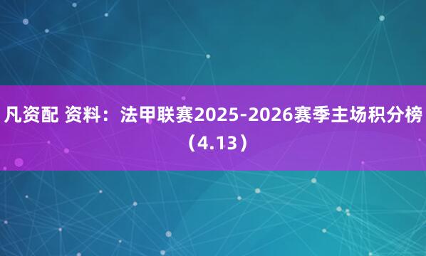 凡资配 资料：法甲联赛2025-2026赛季主场积分榜（4.13）